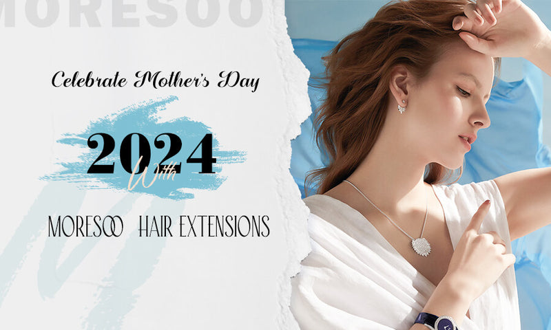 Celebrate Mother’s Day 2024 With Moresoo Hair Extensions