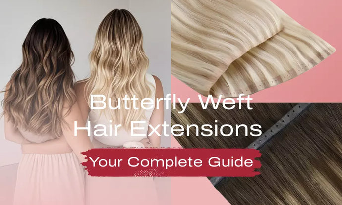 Butterfly Weft Extensions: Your Complete Guide