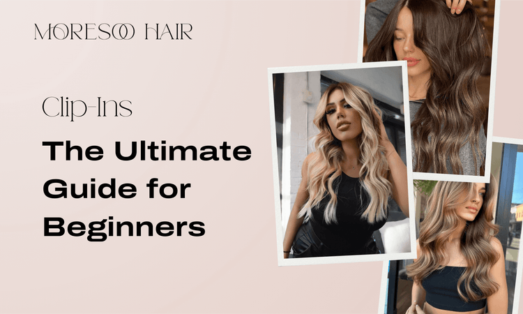 Clip-In Hair Extensions - The Ultimate Guide for Beginners