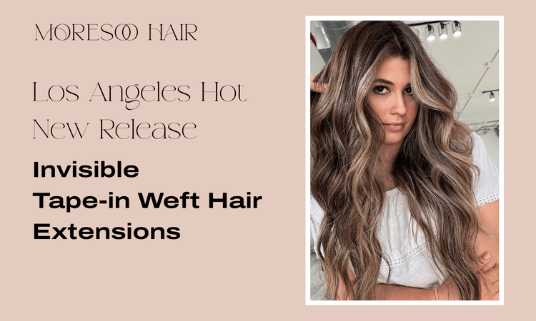 Los Angeles Hot New Release: Invisible Tape-in Weft Hair Extensions