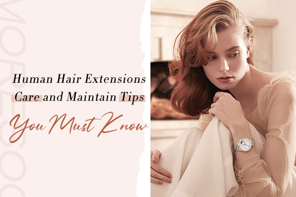 Human Hair Extensions Care and Maintain Tips You Must Know