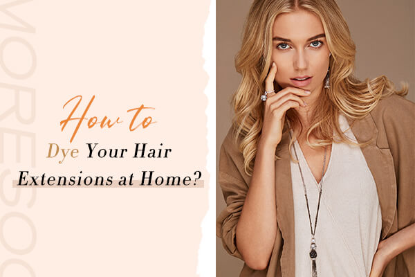 How to Dye Your Hair Extensions at Home?