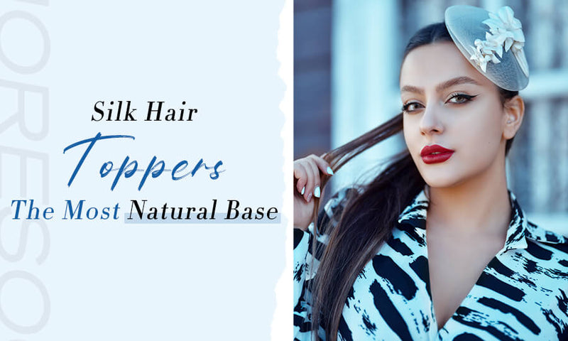 Why are silk hair toppers the most natural base in the market?