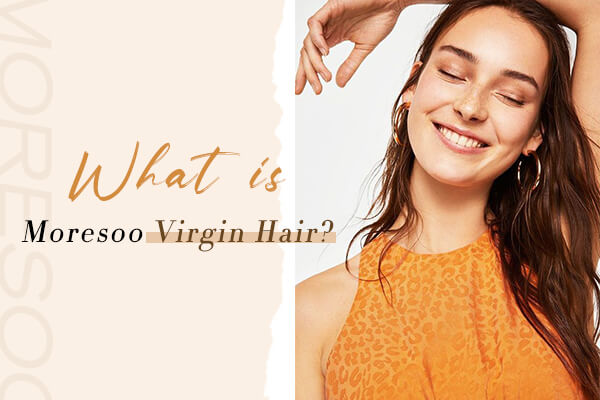 What is Moresoo® Virgin Hair?