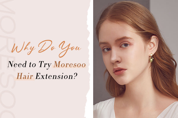 Why Do You Need to Try Moresoo Hair Extension?